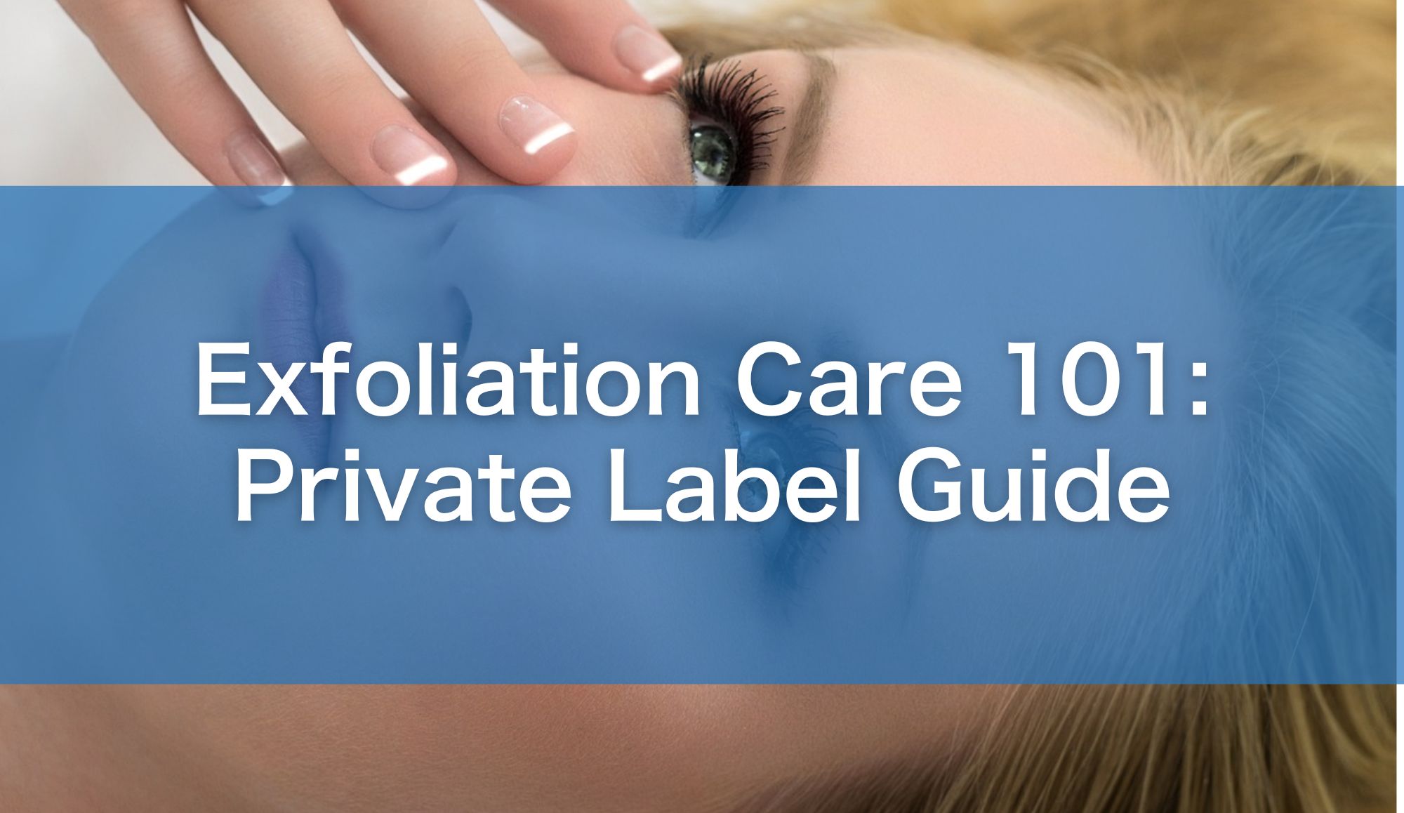 Exfoliation Care 101: Private Label Guide